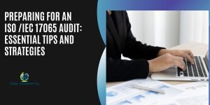 Preparing for an ISO/IEC 17065 Audit: Essential Tips and Strategies